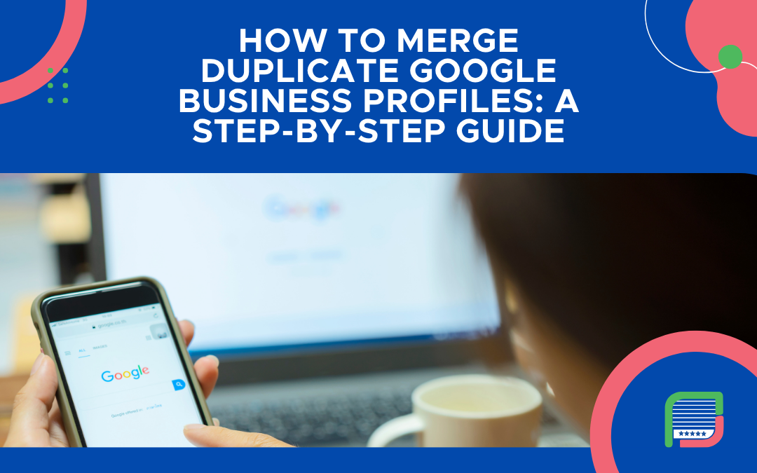 How to Merge Duplicate Google Business Profiles: A Step-by-Step Guide